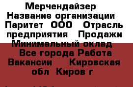 Мерчендайзер › Название организации ­ Паритет, ООО › Отрасль предприятия ­ Продажи › Минимальный оклад ­ 1 - Все города Работа » Вакансии   . Кировская обл.,Киров г.